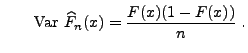 $\displaystyle \qquad{\rm Var\,}\,\widehat F_n(x)= \frac{F(x)(1-F(x))}{n}\;.$