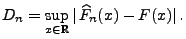 $\displaystyle D_n=\sup\limits_{x\in\mathbb{R}}\vert\,\widehat F_n(x)-F(x)\vert\,.$