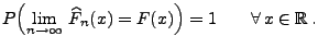 $\displaystyle P\Bigl(\lim\limits_{n\to\infty}\,\widehat F_n(x)=
F(x)\Bigr)=1\qquad\forall\, x\in\mathbb{R}\,.
$