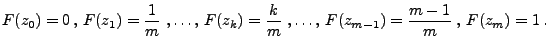 $\displaystyle F(z_0)=0\,,\,
F(z_1)=\frac{1}{m}\;,\ldots,\,F(z_k)=\frac{k}{m}\;,\ldots,\,F(z_{m-1})=\frac{m-1}{m}\;,\,
F(z_m)=1\,.$