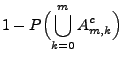 $\displaystyle 1-P\Bigl(\bigcup\limits_{k=0}^m A_{m,k}^c\Bigr)$