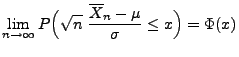 $\displaystyle \lim\limits _{n\to\infty}P\Bigl(\sqrt{n}\; \frac{\overline X_n
 -\mu}{\sigma}\le x\Bigr)=\Phi(x)$