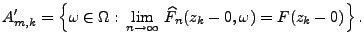 $\displaystyle A^\prime_{m,k}=\Bigl\{\omega\in\Omega:\,\lim\limits_{n\to\infty}\,\widehat
F_n(z_k-0,\omega)= F(z_k-0)\Bigr\}\,.
$