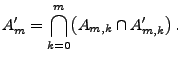 $\displaystyle A^\prime_m=\bigcap\limits_{k=0}^m \bigl(A_{m,k}\cap
A^\prime_{m,k}\bigr) \,.
$