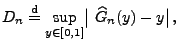 $\displaystyle D_n\stackrel{{\rm d}}{=}\sup\limits_{y\in[0,1]}\bigl\vert\,\,\widehat
 G_n(y)-y\bigr\vert\,,$