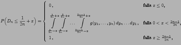 $\displaystyle P\Bigl(D_n\le\frac{1}{2n}+x\Bigr)=\left\{\begin{array}{ll} 0\,,
...
...\\  [3\jot]
1\,, & \mbox{falls $x\ge\frac{2n-1}{2n}$,}
\end{array}
\right.
$