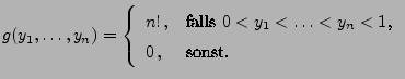 $\displaystyle g(y_1,\ldots,y_n)=\left\{\begin{array}{ll} n!\,,
&\mbox{falls $0<y_1<\ldots<y_n<1$,}\\
0\,, &\mbox{sonst.}
\end{array}
\right.
$