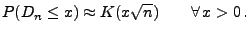 $\displaystyle P(D_n\le x)\approx K(x\sqrt{n})\qquad\forall\, x>0\,.
$