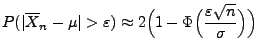 $\displaystyle P(\vert\overline X_n-\mu\vert>\varepsilon)\approx 2\Bigl(1-\Phi\Bigl(\frac{\varepsilon\sqrt{n}}{\sigma}\Bigr)\Bigr)$