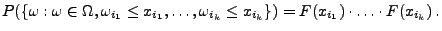 $\displaystyle P(\{\omega:\omega\in\Omega, \omega_{i_1}\le
x_{i_1},\ldots,\omega_{i_k}\le
x_{i_k}\})=F(x_{i_1})\cdot\ldots\cdot F(x_{i_k})\,.$