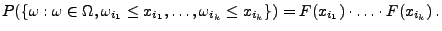 $\displaystyle P(\{\omega:\omega\in\Omega, \omega_{i_1}\le
 x_{i_1},\ldots,\omega_{i_k}\le
 x_{i_k}\})=F(x_{i_1})\cdot\ldots\cdot F(x_{i_k})\,.$