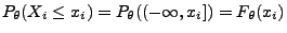 $ P_\theta(X_i\le
x_i)=P_\theta((-\infty,x_i])=F_\theta(x_i)$