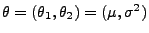 $ \theta=(\theta_1,\theta_2)=(\mu,\sigma^2)$