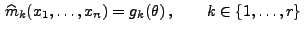 $\displaystyle \,\widehat m_k(x_1,\ldots,x_n)=g_k(\theta)\,,\qquad
 k\in\{1,\ldots,r\}$