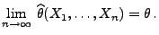 $\displaystyle \lim\limits_{n\to\infty}\,\widehat\theta(X_1,\ldots,X_n)=\theta\,.$