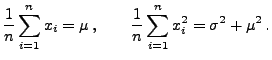 $\displaystyle \frac{1}{n}\sum\limits _{i=1}^n x_i = \mu\,,\qquad
\frac{1}{n}\sum\limits _{i=1}^n x_i^2 = \sigma^2+\mu^2\,.
$
