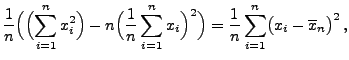 $\displaystyle \frac{1}{n}\Bigl(\Bigl(\sum\limits _{i=1}^n x_i^2\Bigr) -
n\Bigl(...
...r)^2\Bigr)
= \frac{1}{n}\sum\limits _{i=1}^n \bigl(x_i-\overline
x_n\bigr)^2\,,$