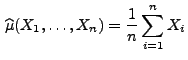 $\displaystyle \,\widehat\mu(X_1,\ldots,X_n) = \frac{1}{n}\sum\limits _{i=1}^n X_i$