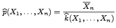 $\displaystyle \,\widehat p(X_1,\ldots,X_n) =\frac{\overline X_n}{\,\widehat k(X_1,\ldots,X_n)}$
