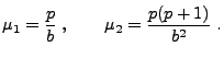 $\displaystyle \mu_1=\frac{p}{b}\;,\qquad\mu_2=\frac{p(p+1)}{b^2}\;.
$