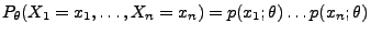 $ P_\theta(X_1=x_1,\ldots,X_n=x_n)=p(x_1;\theta)\ldots
p(x_n;\theta)$