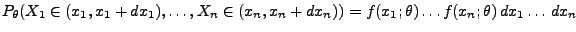 $\displaystyle P_\theta(X_1\in(x_1,x_1+dx_1),\ldots,X_n\in(x_n,x_n+dx_n))=f(x_1;\theta)\ldots
f(x_n;\theta)\,dx_1\ldots\,dx_n
$