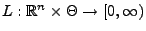 % latex2html id marker 26597
$ L:\mathbb{R}^n\times\Theta\to[0,\infty)$