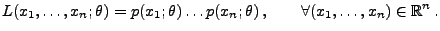 $\displaystyle L(x_1,\ldots,x_n;\theta)=p(x_1;\theta)\ldots
 p(x_n;\theta)\,,\qquad\forall (x_1,\ldots,x_n)\in\mathbb{R}^n\,.$