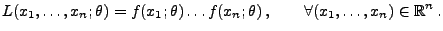 $\displaystyle L(x_1,\ldots,x_n;\theta)=f(x_1;\theta)\ldots
f(x_n;\theta)\,,\qquad\forall (x_1,\ldots,x_n)\in\mathbb{R}^n\,.$