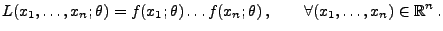 $\displaystyle L(x_1,\ldots,x_n;\theta)=f(x_1;\theta)\ldots
 f(x_n;\theta)\,,\qquad\forall (x_1,\ldots,x_n)\in\mathbb{R}^n\,.$