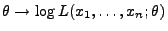 $ \theta\to \log L(x_1,\ldots,x_n;\theta)$