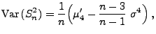 $\displaystyle {\rm Var\,}
 (S_n^2)=\frac{1}{n}\Bigl(\mu^\prime_4-\frac{n-3}{n-1}\;\sigma^4\Bigr)\;,$