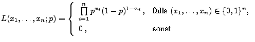 $\displaystyle L(x_1,\ldots,x_n;p)=\left\{\begin{array}{ll}
\prod\limits _{i=1}...
...$(x_1,\ldots,x_n)\in\{0,1\}^n$,}\\
0\,, & \mbox{sonst}
\end{array}\right.
$