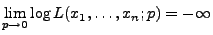 $\displaystyle \lim\limits _{p\to 0}\log L(x_1,\ldots,x_n;p)=-\infty$