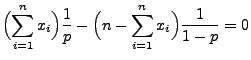 $\displaystyle \Bigl(\sum\limits _{i=1}^n
x_i\Bigr)\frac{1}{p}-\Bigl(n-\sum\limits _{i=1}^n
x_i\Bigr)\frac{1}{1-p}=0
$