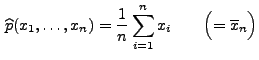 $\displaystyle \,\widehat p(x_1,\ldots,x_n)=\frac{1}{n}\sum\limits _{i=1}^n
x_i\qquad \Bigl(=\overline x_n\Bigr)
$