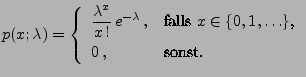 $\displaystyle p(x;\lambda)=\left\{\begin{array}{ll}\displaystyle
\frac{\lambda...
...ox{falls $x\in\{0,1,\ldots\}$,}\\
0\,, & \mbox{sonst.}
\end{array}\right.
$