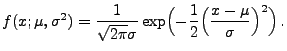 $\displaystyle f(x;\mu,\sigma^2)= \frac{1}{\sqrt{2\pi}\sigma}
\exp \Bigl( -\frac{1}{2}\Bigl(\frac{x-\mu}{\sigma
}\Bigr)^{2}\Bigr)\,.
$