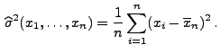 $\displaystyle \,\widehat\sigma^2(x_1,\ldots,x_n)
=\frac{1}{n}\sum\limits _{i=1}^n(x_i-\overline
x_n)^2\,.
$