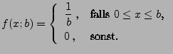 $\displaystyle f(x;b)=\left\{ \begin{array}{ll}\displaystyle
\frac{1}{b}\;, & \mbox{falls $0\le x\le b$,}\\  0\,, & \mbox{sonst.}
\end{array}\right.
$