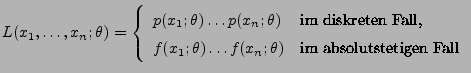 $\displaystyle L(x_1,\ldots,x_n;\theta)= \left\{\begin{array}{ll} p(x_1;\theta)...
...heta)\ldots f(x_n;\theta) & \mbox{im absolutstetigen Fall} \end{array}\right.$