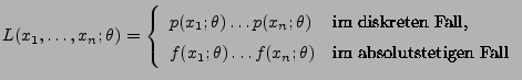 $\displaystyle L(x_1,\ldots,x_n;\theta)= \left\{\begin{array}{ll}
 p(x_1;\theta)...
...heta)\ldots
 f(x_n;\theta) & \mbox{im absolutstetigen Fall}
 \end{array}\right.$