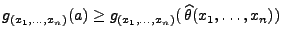 $ g_{(x_1,\ldots,x_n)}(a)\ge
g_{(x_1,\ldots,x_n)}(\,\widehat\theta(x_1,\ldots,x_n))$