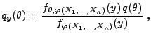 $\displaystyle q_{y}(\theta)=\frac{f_{\theta,\varphi(X_1,\ldots,X_n)}(y)
 \,q(\theta)}{f_{\varphi(X_1,\ldots,X_n)}(y)}\;,$