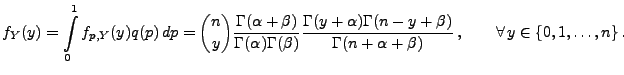 $\displaystyle f_Y(y)=\int\limits_0^1 f_{p,Y}(y) q(p)\,dp={n\choose
y}\frac{\Ga...
...-y+\beta)}{\Gamma(n+\alpha+\beta)}\,,\qquad\forall\,
y\in\{0,1,\ldots,n\}\,.
$