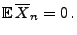 $\displaystyle {\mathbb{E}\,}\overline X_n=0\,.$