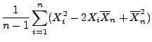 $\displaystyle \frac{1}{n-1}\sum\limits_{i=1}^n (X_i^2-2X_i\overline X_n+\overline X_n^2)$