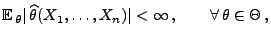 % latex2html id marker 27115
$\displaystyle {\mathbb{E}\,}_\theta
\vert\,\widehat\theta(X_1,\ldots,X_n)\vert<\infty\,,\qquad\forall\,\theta\in\Theta\,,
$