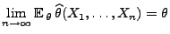 $ \lim\limits
_{n\to\infty}{\mathbb{E}\,}_\theta \,\widehat\theta(X_1,\ldots,X_n)=\theta$