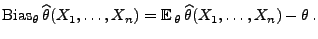 $\displaystyle {\rm Bias}_\theta \,\widehat\theta(X_1,\ldots,X_n)={\mathbb{E}\,}_\theta
\,\widehat\theta(X_1,\ldots,X_n)-\theta\,.
$